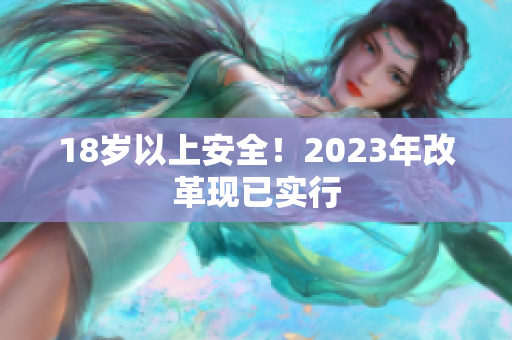 18岁以上安全！2023年改革现已实行
