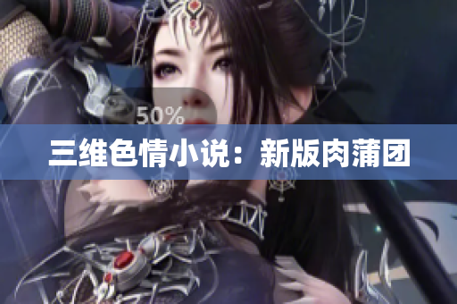 三维色情小说：新版肉蒲团
