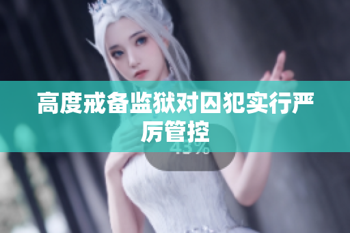 高度戒备监狱对囚犯实行严厉管控
