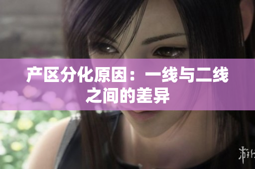 产区分化原因：一线与二线之间的差异