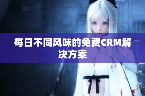 每日不同风味的免费CRM解决方案