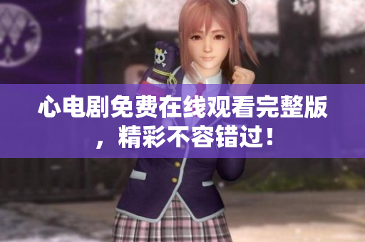 心电剧免费在线观看完整版，精彩不容错过！