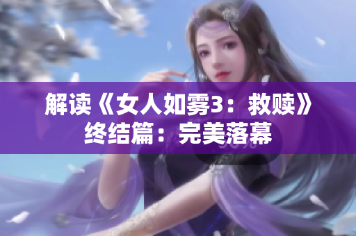 解读《女人如雾3：救赎》终结篇：完美落幕