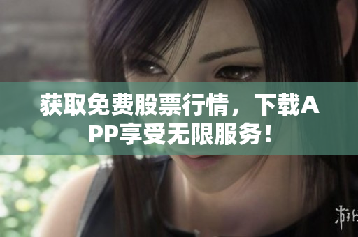 获取免费股票行情，下载APP享受无限服务！