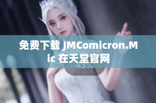 免费下载 JMComicron.Mic 在天堂官网