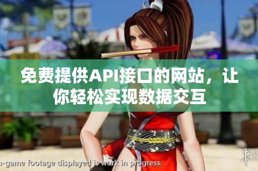 免费提供API接口的网站，让你轻松实现数据交互