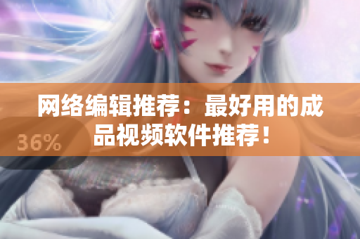 网络编辑推荐：最好用的成品视频软件推荐！