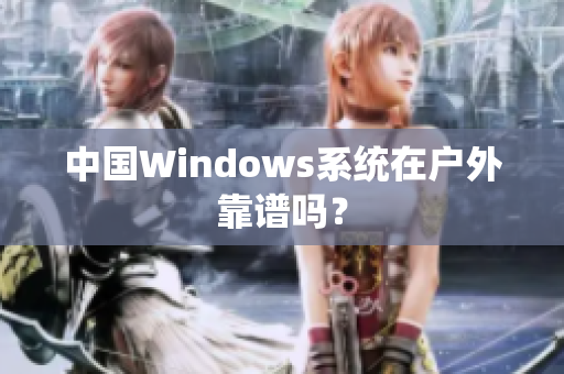中国Windows系统在户外靠谱吗？