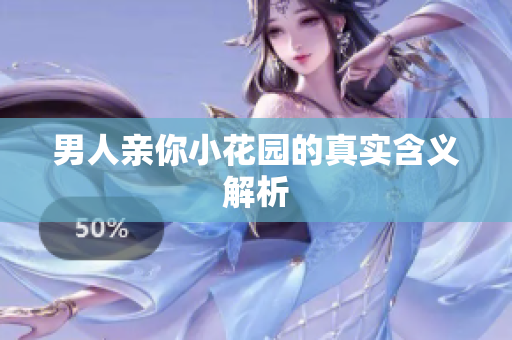 男人亲你小花园的真实含义解析