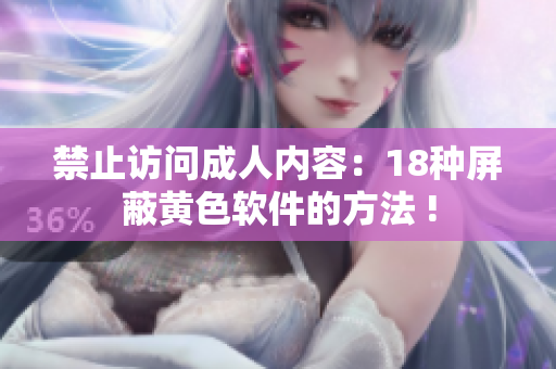 禁止访问成人内容：18种屏蔽黄色软件的方法 !