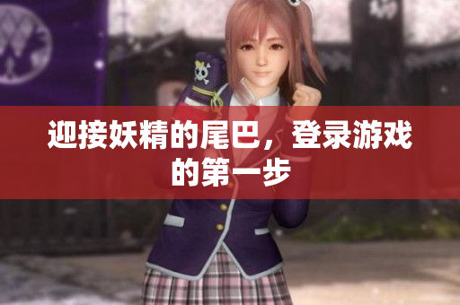 迎接妖精的尾巴，登录游戏的第一步