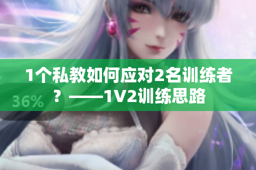 1个私教如何应对2名训练者？——1V2训练思路
