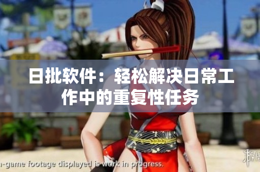 日批软件：轻松解决日常工作中的重复性任务