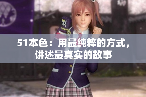 51本色：用最纯粹的方式，讲述最真实的故事
