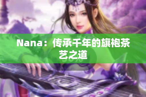 Nana：传承千年的旗袍茶艺之道