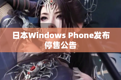 日本Windows Phone发布停售公告