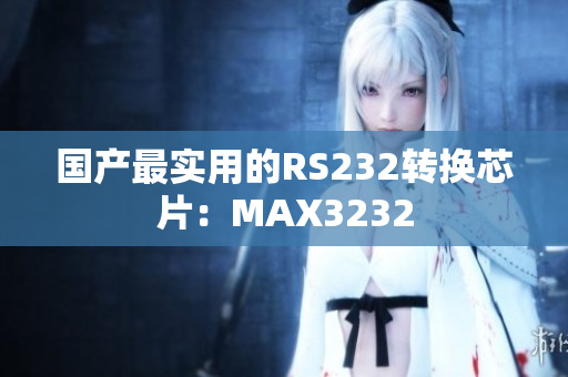 国产最实用的RS232转换芯片：MAX3232
