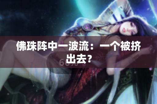 佛珠阵中一波流：一个被挤出去？