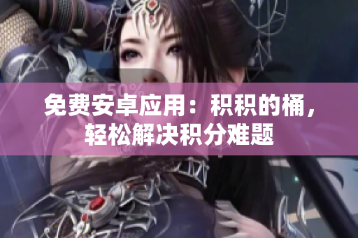 免费安卓应用：积积的桶，轻松解决积分难题