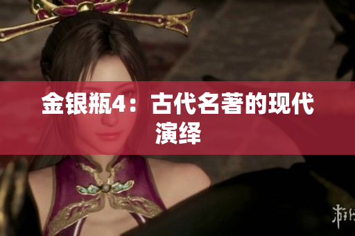 金银瓶4：古代名著的现代演绎