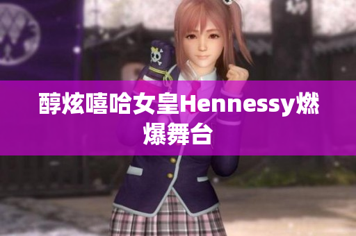 醇炫嘻哈女皇Hennessy燃爆舞台