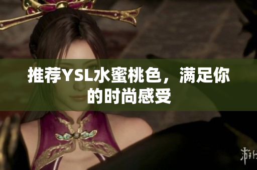 推荐YSL水蜜桃色，满足你的时尚感受