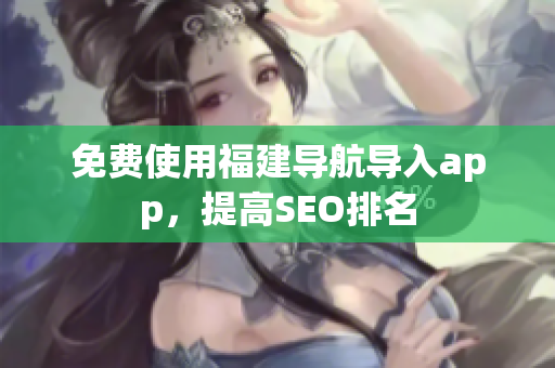 免费使用福建导航导入app，提高SEO排名