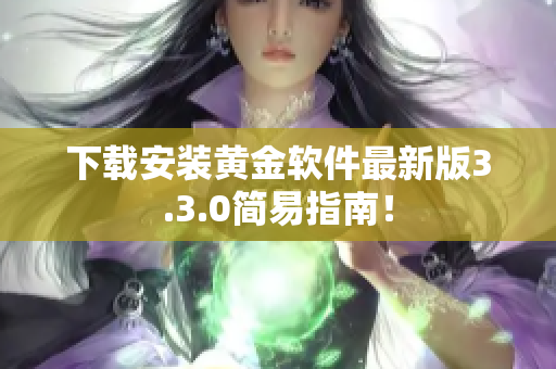 下载安装黄金软件最新版3.3.0简易指南！