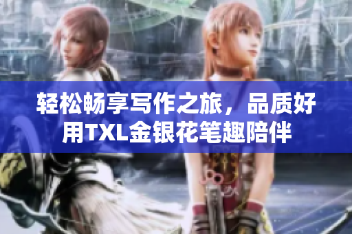 轻松畅享写作之旅，品质好用TXL金银花笔趣陪伴