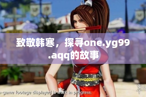 致敬韩寒，探寻one.yg99.aqq的故事