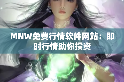 MNW免费行情软件网站：即时行情助你投资