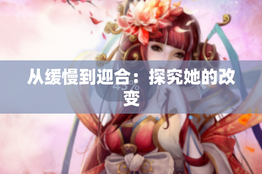 从缓慢到迎合：探究她的改变