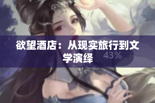 欲望酒店：从现实旅行到文学演绎