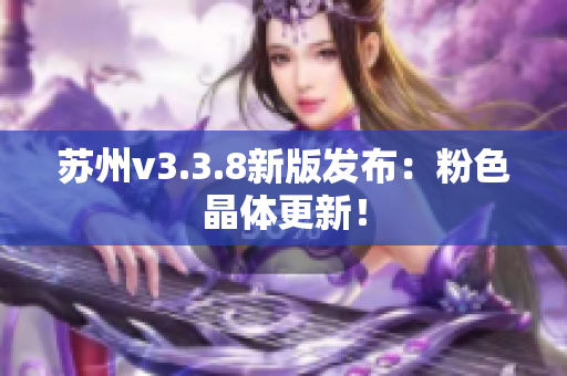 苏州v3.3.8新版发布：粉色晶体更新！