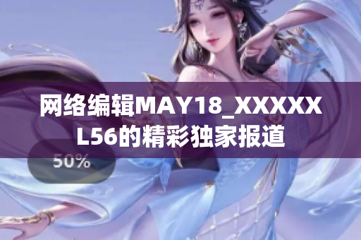 网络编辑MAY18_XXXXXL56的精彩独家报道