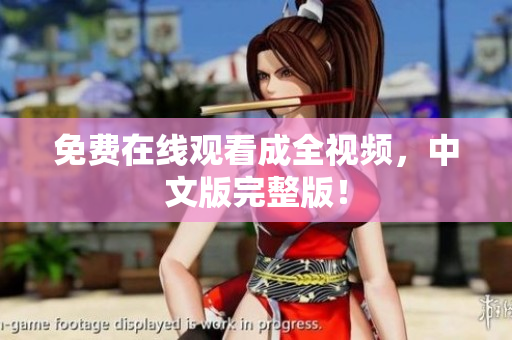 免费在线观看成全视频，中文版完整版！