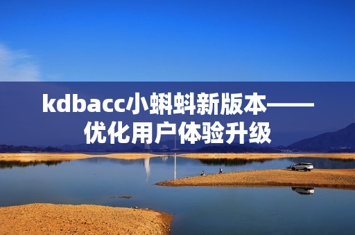 kdbacc小蝌蚪新版本——优化用户体验升级