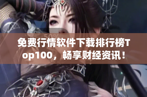 免费行情软件下载排行榜Top100，畅享财经资讯！