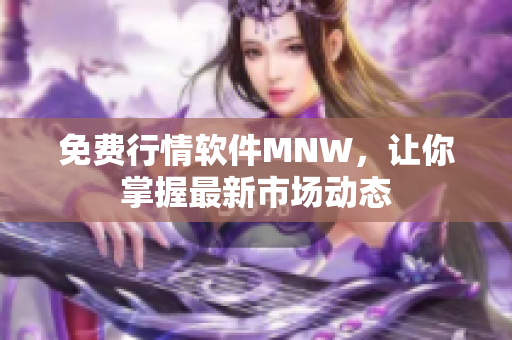 免费行情软件MNW，让你掌握最新市场动态