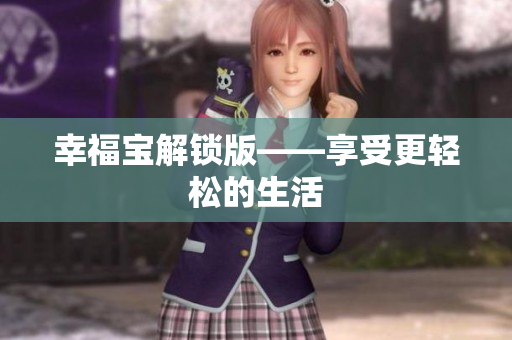幸福宝解锁版——享受更轻松的生活