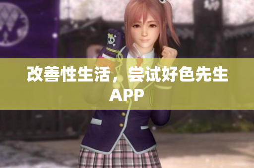 改善性生活，尝试好色先生APP