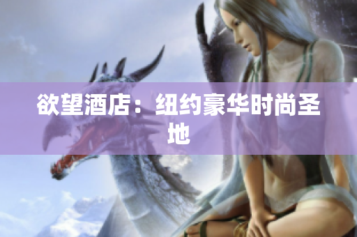 欲望酒店：纽约豪华时尚圣地