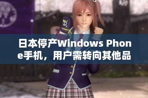 日本停产Windows Phone手机，用户需转向其他品牌