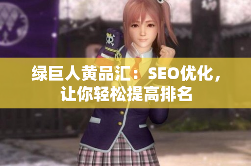绿巨人黄品汇：SEO优化，让你轻松提高排名