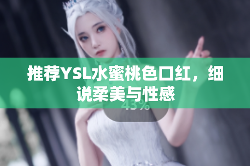 推荐YSL水蜜桃色口红，细说柔美与性感