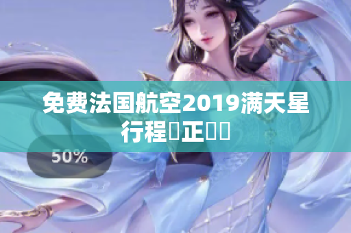 免费法国航空2019满天星行程現正熱賣