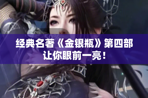 经典名著《金银瓶》第四部让你眼前一亮！