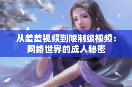 从羞羞视频到限制级视频：网络世界的成人秘密