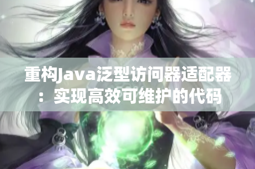 重构Java泛型访问器适配器：实现高效可维护的代码