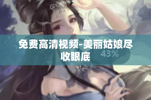 免费高清视频-美丽姑娘尽收眼底